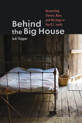 Hinter dem großen Haus: Versöhnung zwischen Sklaverei, Ethnie und Erbe im Süden der Vereinigten Staaten - Behind the Big House: Reconciling Slavery, Race, and Heritage in the U.S. South