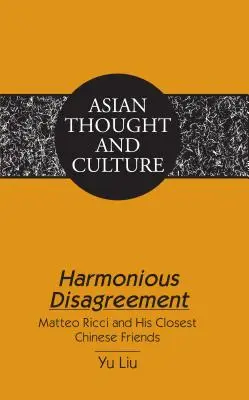 Harmonische Meinungsverschiedenheiten: Matteo Ricci und seine engsten chinesischen Freunde - Harmonious Disagreement: Matteo Ricci and His Closest Chinese Friends