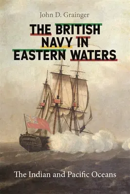 Die britische Marine in östlichen Gewässern: Der Indische Ozean und der Pazifische Ozean - British Navy in Eastern Waters: The Indian and Pacific Oceans