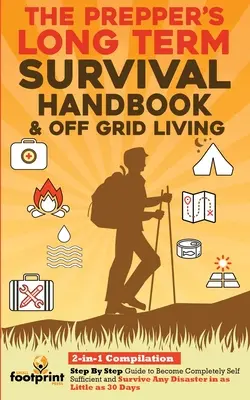 The Prepper's Long-Term Survival Handbook & Off Grid Living: 2-in-1 CompilationSchritt-für-Schritt-Anleitung, um völlig autark zu werden und jede Situation zu überleben - The Prepper's Long-Term Survival Handbook & Off Grid Living: 2-in-1 CompilationStep By Step Guide to Become Completely Self Sufficient and Survive Any