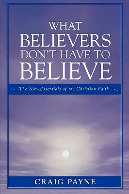 Was Gläubige nicht zu glauben brauchen: Das Nicht-Wesentliche des christlichen Glaubens - What Believers Don't Have to Believe: The Non-Essentials of the Christian Faith
