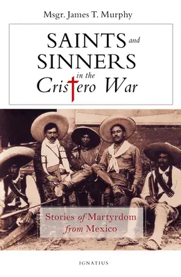 Heilige und Sünder im Cristero-Krieg: Märtyrergeschichten aus Mexiko - Saints and Sinners in the Cristero War: Stories of Martyrdom from Mexico