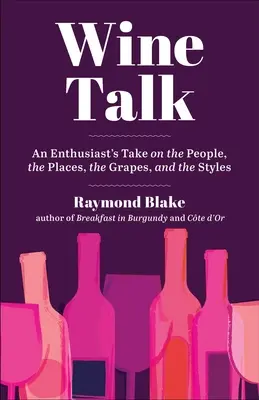 Wein-Talk: Der Blick eines Enthusiasten auf die Menschen, die Orte, die Trauben und die Stile - Wine Talk: An Enthusiast's Take on the People, the Places, the Grapes, and the Styles