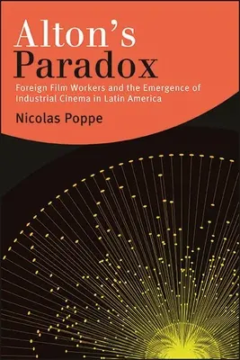 Alton's Paradox: Ausländische Filmschaffende und die Entstehung des industriellen Kinos in Lateinamerika - Alton's Paradox: Foreign Film Workers and the Emergence of Industrial Cinema in Latin America