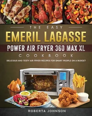 Das einfache Emeril Lagasse Power Air Fryer 360 Max XL Kochbuch: Leckere und leckere Rezepte für clevere Leute mit kleinem Budget - The Easy Emeril Lagasse Power Air Fryer 360 Max XL Cookbook: Delicious and Testy Air Fryer Recipes for smart People on a Budgt