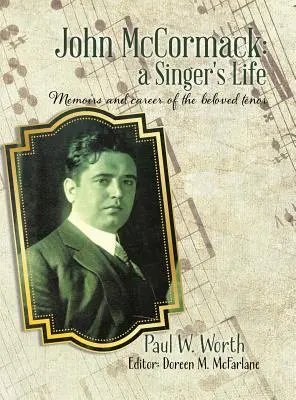 John McCormack: Das Leben eines Sängers: Memoiren und Karriere des beliebten Tenors - John McCormack: a Singer's Life: Memoirs and career of the beloved tenor