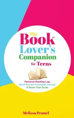 The Book Lover's Companion für Teenager: Persönliches Lesetagebuch, Journal mit Rezensionsanregungen und Leitfaden für Clubs - The Book Lover's Companion for Teens: Personal Reading Log, Review Prompted Journal, and Club Guide