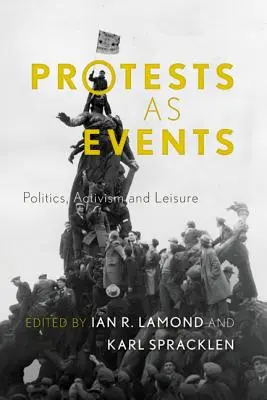 Proteste als Ereignisse: Politik, Aktivismus und Freizeit - Protests as Events: Politics, Activism and Leisure