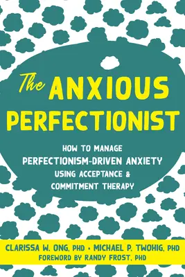 Der ängstliche Perfektionist: Wie man durch Perfektionismus bedingte Angst mit Hilfe von Akzeptanz- und Commitment-Therapie bewältigt - The Anxious Perfectionist: How to Manage Perfectionism-Driven Anxiety Using Acceptance and Commitment Therapy