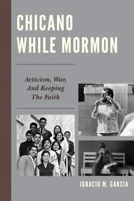 Chicano unter den Mormonen: Aktivismus, Krieg und der feste Glaube - Chicano While Mormon: Activism, War, and Keeping the Faith
