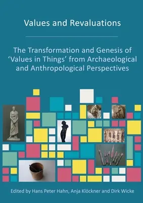 Werte und Umwertungen: Die Transformation und Genese von „Werten in Dingen“ aus archäologischer und anthropologischer Sicht - Values and Revaluations: The Transformation and Genesis of 'Values in Things' from Archaeological and Anthropological Perspectives