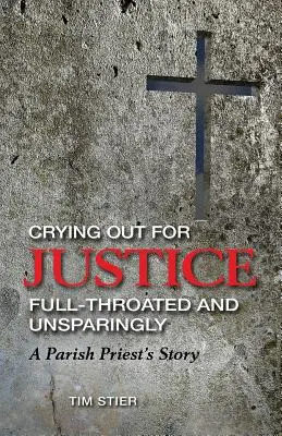 Aus voller Kehle und schonungslos nach Gerechtigkeit schreien: Die Geschichte eines Gemeindepfarrers - Crying Out for Justice Full-Throated and Unsparingly: A Parish Priest's Story