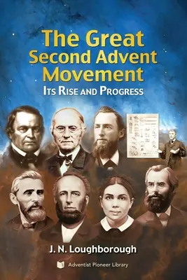 Die große Bewegung des Zweiten Advents: Ihr Aufstieg und Fortschritt - The Great Second Advent Movement: Its Rise and Progress