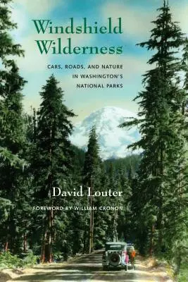 Windschutzscheiben-Wildnis: Autos, Straßen und Natur in den Nationalparks von Washington - Windshield Wilderness: Cars, Roads, and Nature in Washington's National Parks