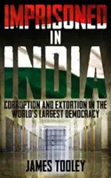 Verhaftet in Indien - Korruption und unrechtmäßige Inhaftierung in der größten Demokratie der Welt - Imprisoned in India - Corruption and Wrongful Imprisonment in the World's Largest Democracy