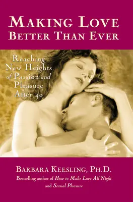 Liebe besser als je zuvor: Neue Dimensionen der Leidenschaft und des Vergnügens nach 40 - Making Love Better Than Ever: Reaching New Heights of Passion and Pleasure After 40
