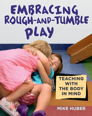 Rough-and-Tumble Play: Lehren mit dem Körper im Sinn - Embracing Rough-And-Tumble Play: Teaching with the Body in Mind