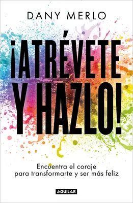 Atrvete Y Hazlo! Encuentra El Coraje Para Transformarte Y Ser Ms Feliz / Wage es, es einfach zu tun! - Atrvete Y Hazlo! Encuentra El Coraje Para Transformarte Y Ser Ms Feliz / Dare to Just Do It!