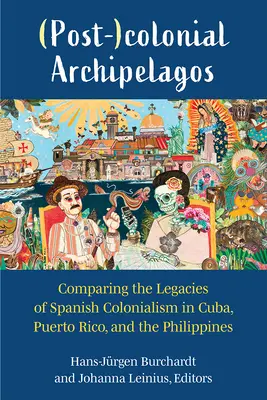 (Post-)Koloniale Archipele: Das Erbe des spanischen Kolonialismus in Kuba, Puerto Rico und den Philippinen im Vergleich - (Post-)Colonial Archipelagos: Comparing the Legacies of Spanish Colonialism in Cuba, Puerto Rico, and the Philippines