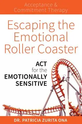 Der emotionalen Achterbahn entkommen: ACT für gefühlsbetonte Menschen - Escaping the Emotional Roller Coaster: ACT for the Emotionally Sensitive