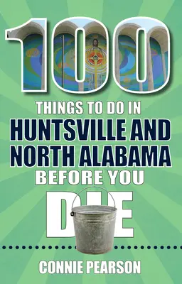 100 Dinge, die man in Huntsville und Nord-Alabama tun sollte, bevor man stirbt - 100 Things to Do in Huntsville and North Alabama Before You Die