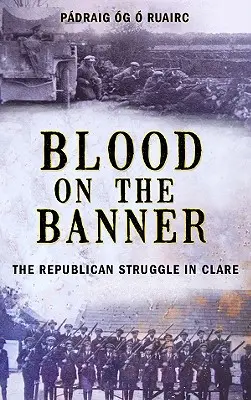 Blut auf dem Banner: Der republikanische Kampf in Clare 1913-1923 - Blood on the Banner: The Republican Struggle in Clare 1913-1923