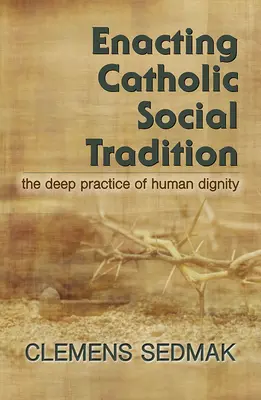 Die katholische Sozialtradition verwirklichen: Die tiefe Praxis der Menschenwürde - Enacting Catholic Social Tradition: The Deep Practice of Human Dignity