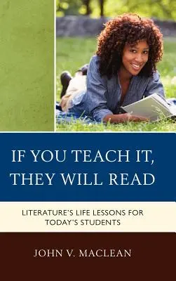 Wenn du es lehrst, werden sie lesen: Die Lebenslektionen der Literatur für die Schüler von heute - If You Teach It, They Will Read: Literature's Life Lessons for Today's Students