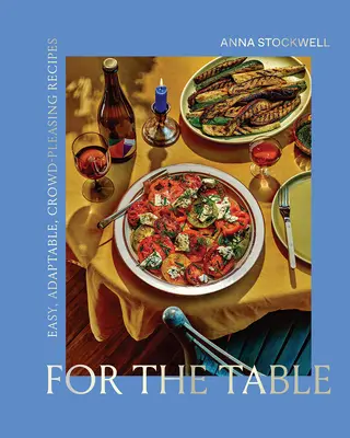 Für den Tisch: Einfache, anpassungsfähige, publikumswirksame Rezepte - For the Table: Easy, Adaptable, Crowd-Pleasing Recipes