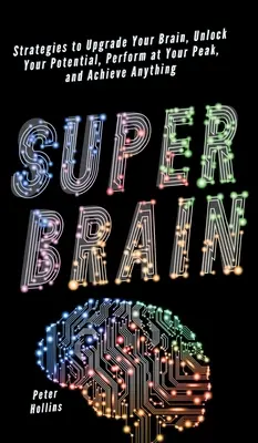 Super-Gehirn: Strategien, um Ihr Gehirn zu verbessern, Ihr Potenzial freizusetzen, Höchstleistungen zu erbringen und alles zu erreichen - Super Brain: Strategies to Upgrade Your Brain, Unlock Your Potential, Perform at Your Peak, and Achieve Anything