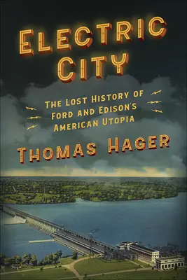 Elektrische Stadt: Die verlorene Geschichte von Ford und Edisons amerikanischer Utopie - Electric City: The Lost History of Ford and Edison's American Utopia