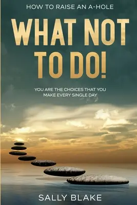 Wie man ein A-Loch erzieht: Was man nicht tun sollte! - Du bist die Entscheidungen, die du jeden einzelnen Tag triffst - How To Raise An A-Hole: What Not To Do! - You Are The Choices That You Make Every Single Day