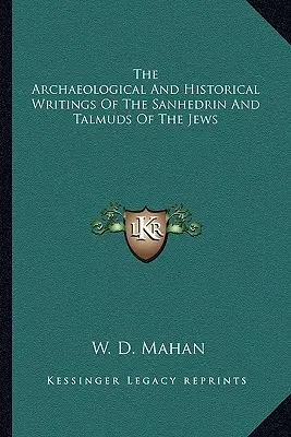 Die archäologischen und historischen Schriften des Sanhedrins und der Talmuds der Juden - The Archaeological and Historical Writings of the Sanhedrin and Talmuds of the Jews