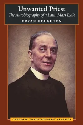 Unerwünschter Priester: Die Autobiographie eines Exilanten der lateinischen Messe - Unwanted Priest: The Autobiography of a Latin Mass Exile
