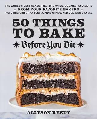 50 Dinge, die man backen muss, bevor man stirbt: Die weltbesten Kuchen, Torten, Brownies, Kekse und mehr von Ihren Lieblingsbäckern, darunter Christina Tosi, Joann - 50 Things to Bake Before You Die: The World's Best Cakes, Pies, Brownies, Cookies, and More from Your Favorite Bakers, Including Christina Tosi, Joann