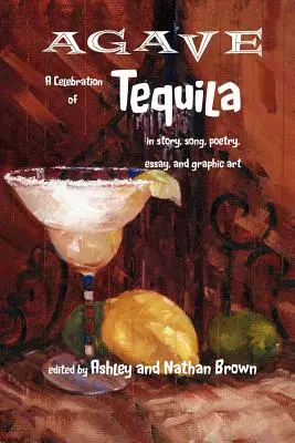 Agave, eine Hommage an Tequila in Geschichten, Liedern, Gedichten, Essays und Grafiken - Agave, a Celebration of Tequila in Story, Song, Poetry, Essay, and Graphic Art