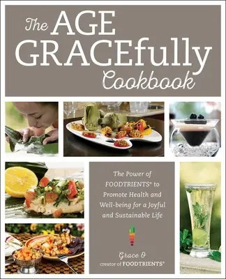 Das Age Gracefully Kochbuch: Die Kraft der Lebensmittel zur Förderung von Gesundheit und Wohlbefinden für ein freudvolles und nachhaltiges Leben - The Age Gracefully Cookbook: The Power of Foodtrients to Promote Health and Well-Being for a Joyful and Sustainable Life