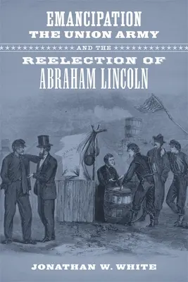 Emanzipation, die Unionsarmee und die Wiederwahl von Abraham Lincoln - Emancipation, the Union Army, and the Reelection of Abraham Lincoln