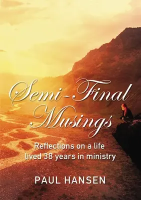 Semi-Final Musings: Überlegungen zu einem Leben, das 38 Jahre im Dienst gelebt wurde - Semi-Final Musings: Reflections on a Life Lived 38 Years in Ministry