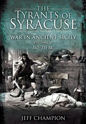 Die Tyrannen von Syrakus - Krieg im antiken Sizilien: Band II: 367-211 v. Chr. - The Tyrants of Syracuse - War in Ancient Sicily: Volume II: 367-211 BC