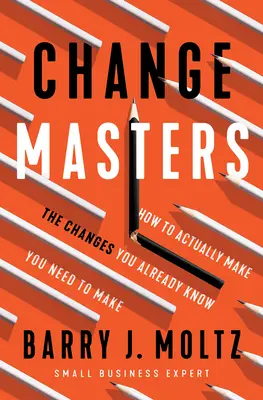 Changemasters: Wie man die Veränderungen, von denen man bereits weiß, dass sie notwendig sind, tatsächlich durchführt - Changemasters: How to Actually Make the Changes You Already Know You Need to Make