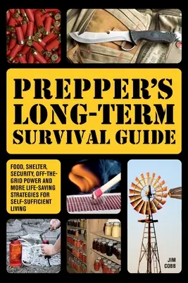 Prepper's Long-Term Survival Guide: Nahrung, Unterschlupf, Sicherheit, Strom aus dem Netz und weitere lebensrettende Strategien für ein autarkes Leben - Prepper's Long-Term Survival Guide: Food, Shelter, Security, Off-The-Grid Power and More Life-Saving Strategies for Self-Sufficient Living