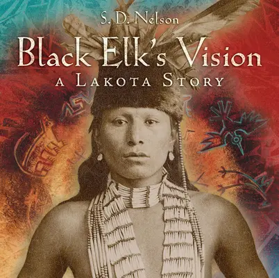 Die Vision des Schwarzen Elch: Eine Lakota-Geschichte - Black Elk's Vision: A Lakota Story