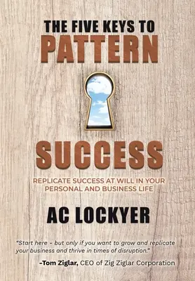 Die fünf Schlüssel zum Erfolgsmuster: Reproduzieren Sie Erfolg nach Belieben in Ihrem Privat- und Geschäftsleben - The Five Keys to Pattern Success: Replicate Success at Will in Your Personal and Business Life