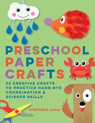 Papierbasteleien im Vorschulalter: 25 kreative Basteleien zum Üben der Hand-Augen-Koordination und der Scherenfertigkeit - Preschool Paper Crafts: 25 Creative Crafts to Practice Hand-Eye Coordination & Scissor Skills