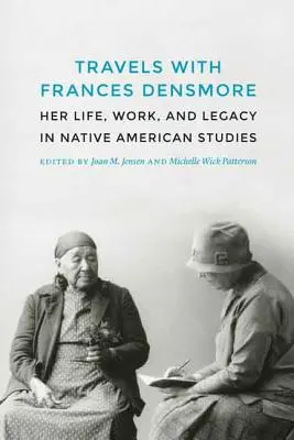 Reisen mit Frances Densmore: Ihr Leben, ihr Werk und ihr Vermächtnis im Bereich der Native American Studies - Travels with Frances Densmore: Her Life, Work, and Legacy in Native American Studies