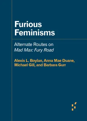 Wütende Feminismen: Alternative Wege zu Mad Max: Fury Road - Furious Feminisms: Alternate Routes on Mad Max: Fury Road
