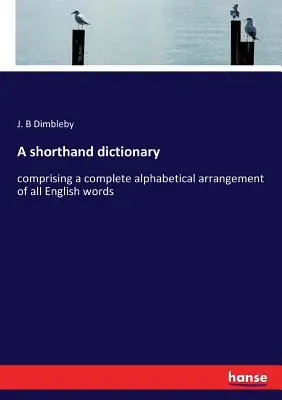 Ein Steno-Wörterbuch: mit einer vollständigen alphabetischen Anordnung aller englischen Wörter - A shorthand dictionary: comprising a complete alphabetical arrangement of all English words
