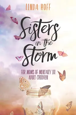Schwestern im Sturm: Für Mütter von psychisch kranken erwachsenen Kindern - Sisters in the Storm: For Moms of Mentally Ill Adult Children