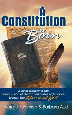 A Constitution Is Born: Eine kurze Geschichte der Verfassung der Vereinigten Staaten von Amerika, auf den Spuren der Hand Gottes - A Constitution Is Born: A Brief History of the Constitution of the United States of America, Tracing the Hand of God